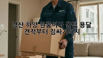경산 하양 원룸이사 꿀팁🍯 용달 견적부터 짐싸기까지!