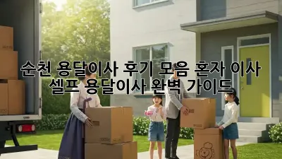 순천 용달이사 후기 모음: 혼자 이사, 셀프 용달이사 완벽 가이드!