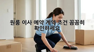원룸 이사 예약, 계약 조건 꼼꼼히 확인하세요!